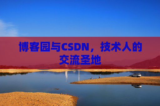 博客园与CSDN，技术人的交流圣地